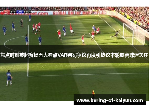 焦点时刻英超赛场五大看点VAR判罚争议再度引热议本轮联赛球迷关注