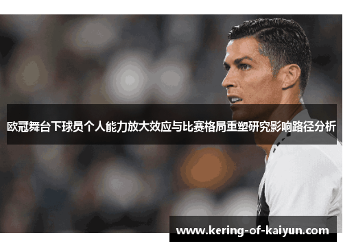 欧冠舞台下球员个人能力放大效应与比赛格局重塑研究影响路径分析