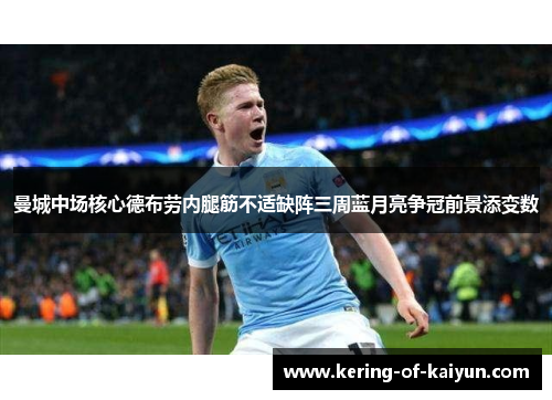 曼城中场核心德布劳内腿筋不适缺阵三周蓝月亮争冠前景添变数