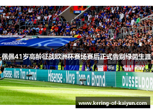佩佩41岁高龄征战欧洲杯赛场赛后正式告别绿茵生涯
