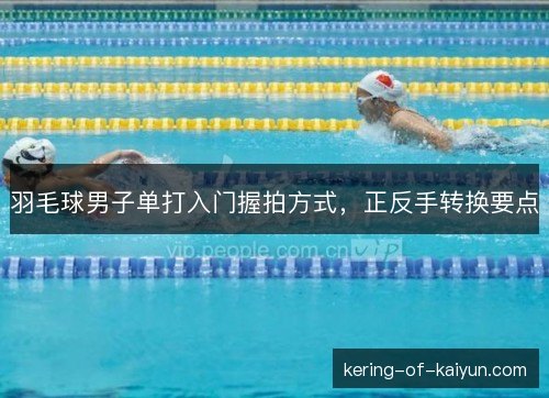 羽毛球男子单打入门握拍方式，正反手转换要点